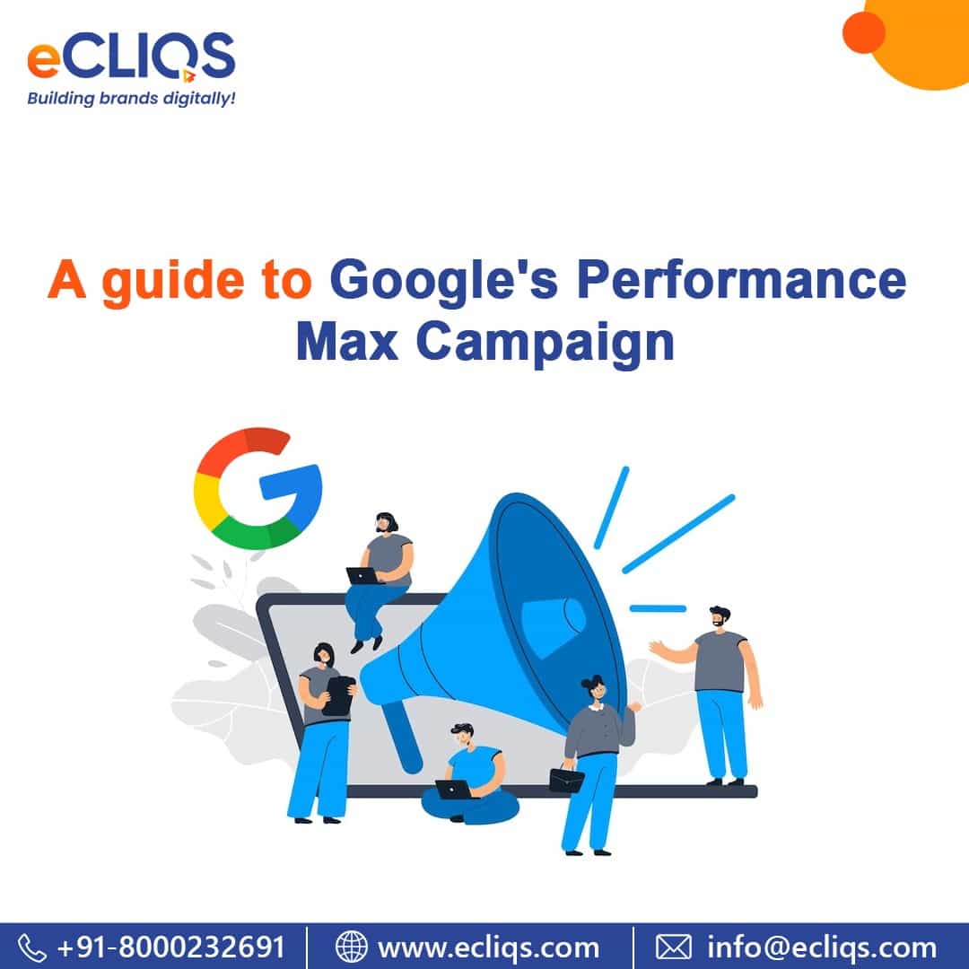 A Guide To Google's Performance Max Campaign | E-Cliqs Consulting