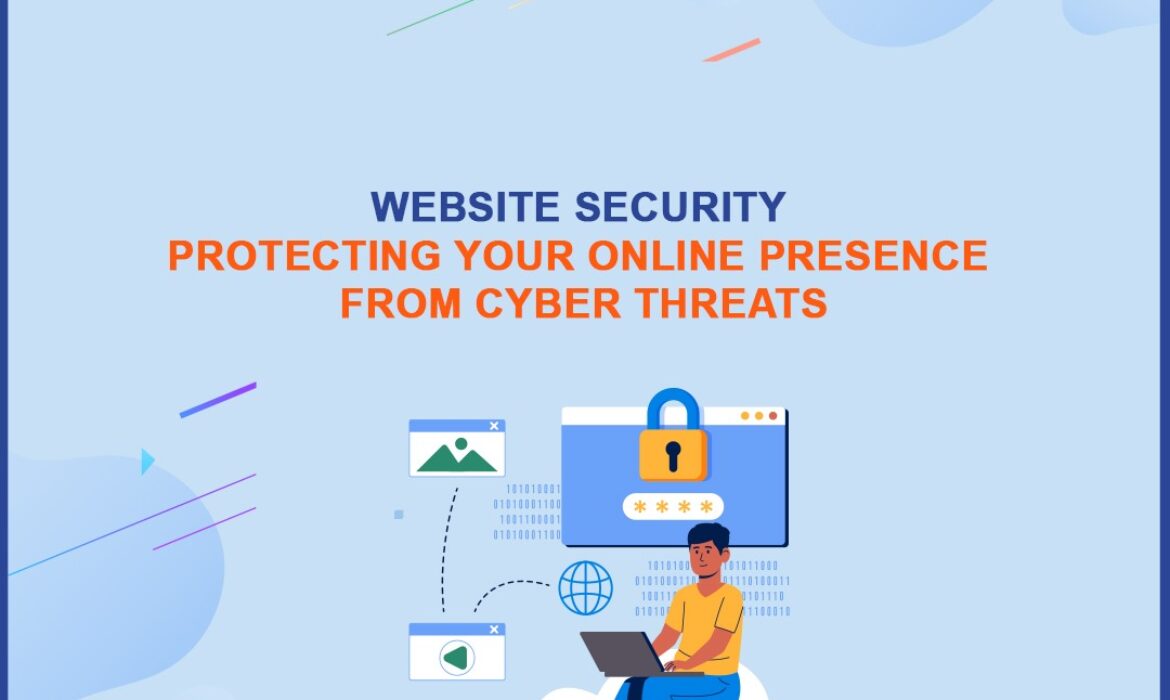 Website Security: Protecting Your Online Presence from Cyber Threats