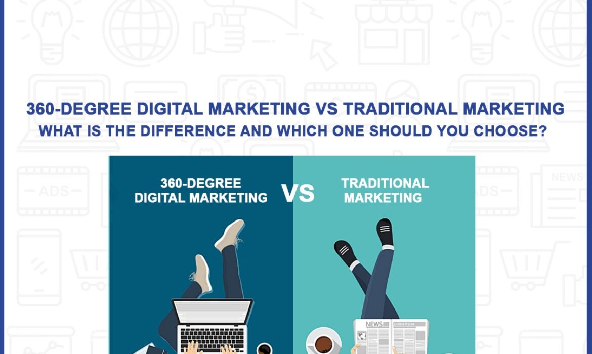 360-degree Digital Marketing Vs Traditional Marketing: What is the difference and what should you choose? 