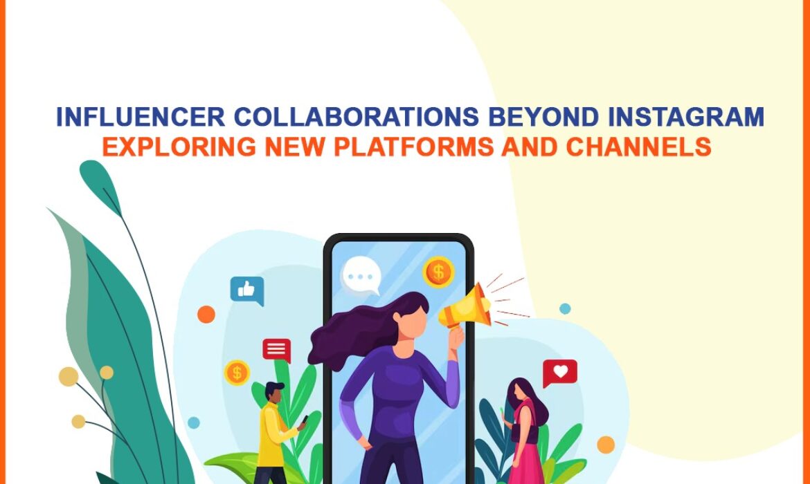 Influencer Collaborations Beyond Instagram: Exploring New Platforms and Channels